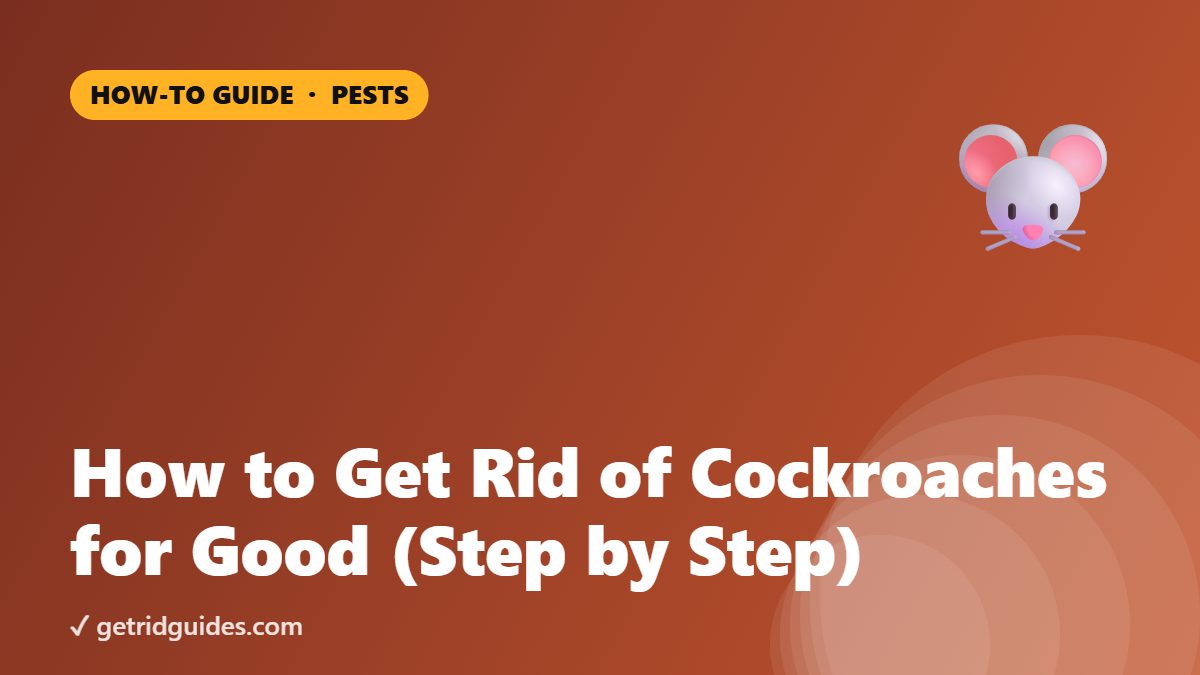 How to Get Rid of Cockroaches for Good (Step by Step)